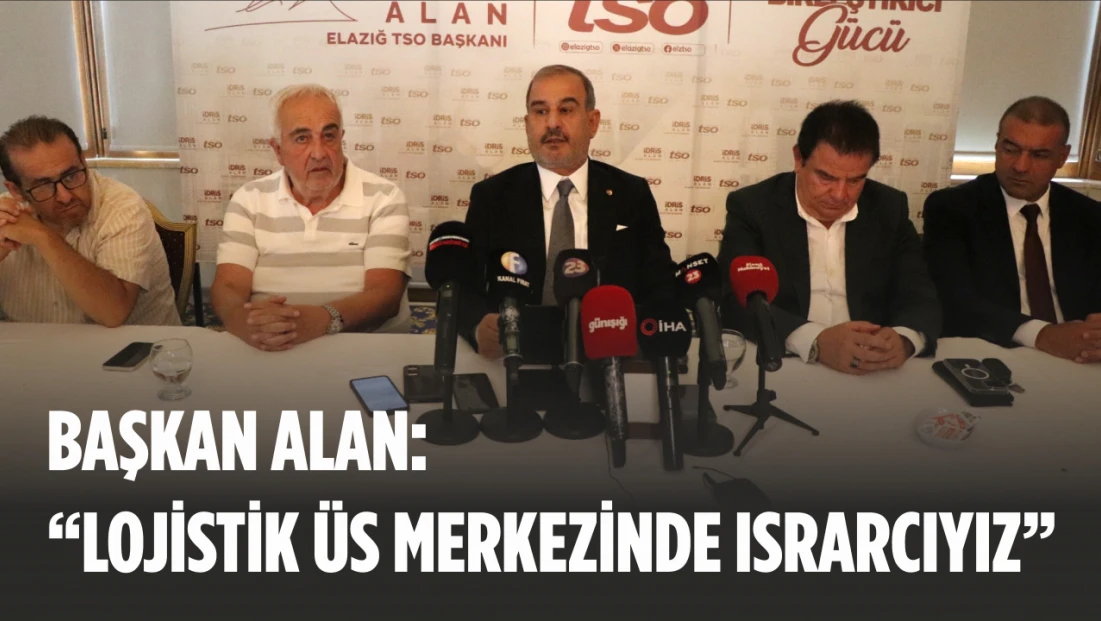 Başkan Alan, 'Lojistik Üs Merkezinde Israrcıyız'