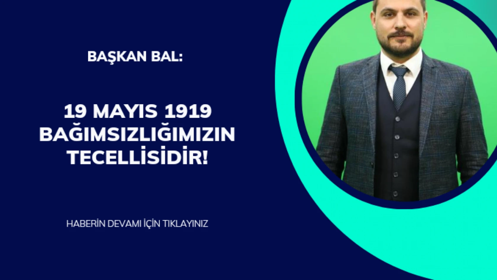 Başkan Bal 19 Mayıs 1919 Bağımsızlığımızın Tecellisidir!