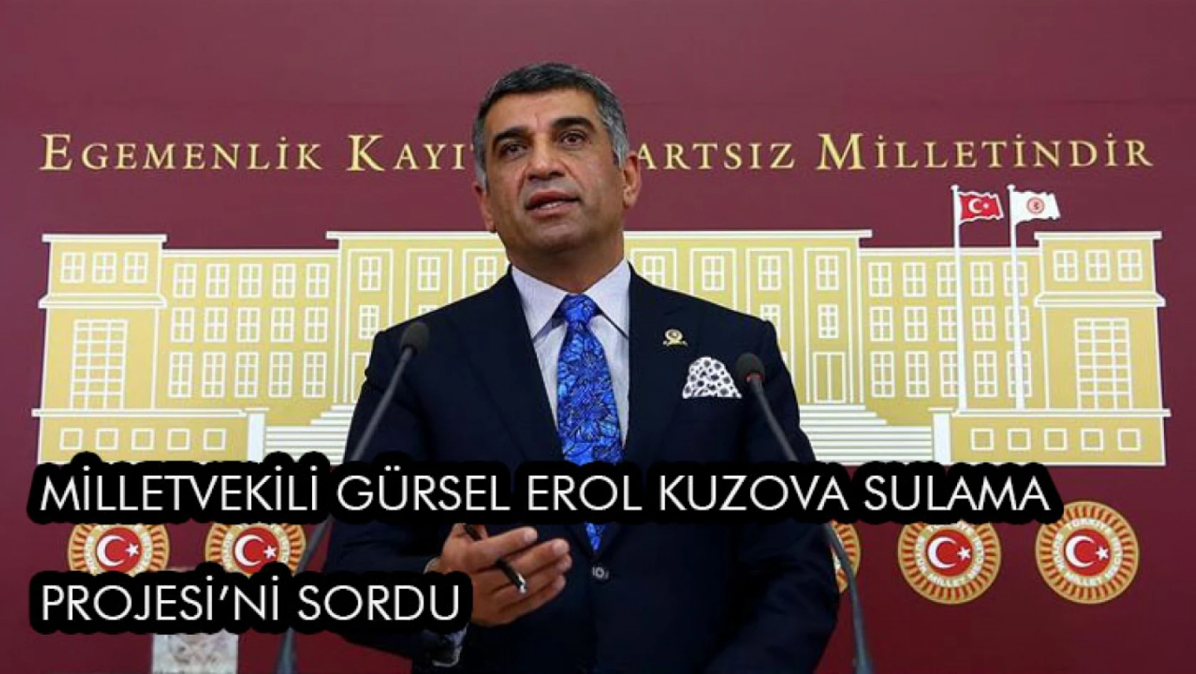 Milletvekili Gürsel Erol Kuzova Sulama Projesi'ni Sordu