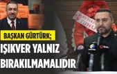 Başkan Gürtürk, Işıkver Yalnız Bırakılmamalıdır