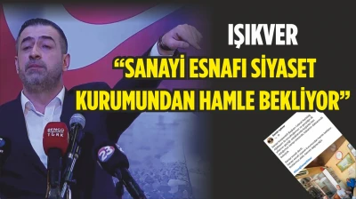 Işıkver, 'Sanayi Esnafı Siyaset Kurumundan Hamle Bekliyor'
