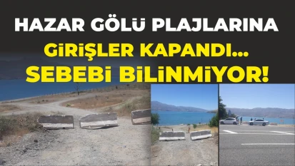 Hazar Gölü Plajlarına Girişler Kapandı...Sebebi bilinmiyor!