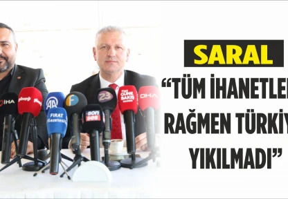 Saral, 'Tüm ihanetlere rağmen Türkiye Yıkılmadı'
