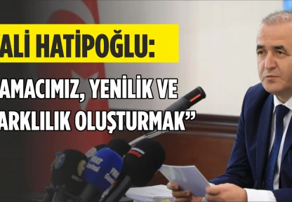 Vali Hatipoğlu, 'Amacımız, yenilik ve farklılık oluşturmak'