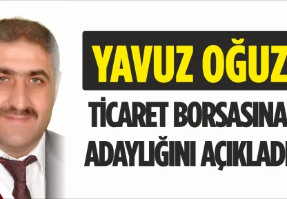 Yavuz Oğuz Ticaret Borsasına Adaylığını Açıkladı