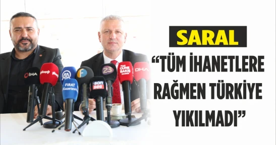 Saral, 'Tüm ihanetlere rağmen Türkiye Yıkılmadı'
