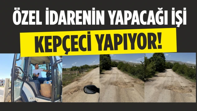 Özel idarenin yapacağı işi Kepçeci yapıyor!