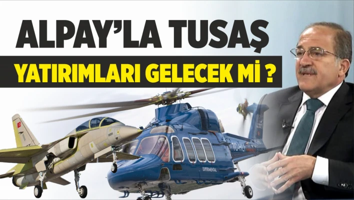 Alpay'la Tusaş Yatırımları Gelecek Mi?