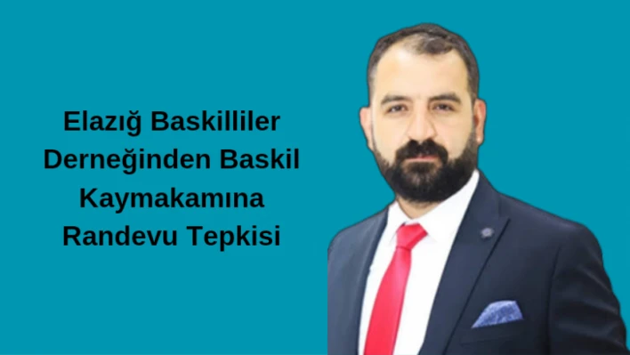 Elazığ Baskilliler Derneğinden Baskil Kaymakamına Randevu Tepkisi