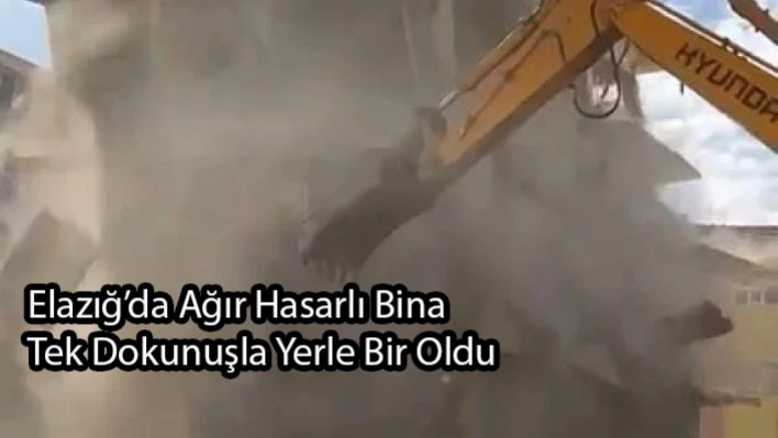 Elazığ'da Ağır Hasarlı Bina Tek Dokunuşla Yerle Bir Oldu