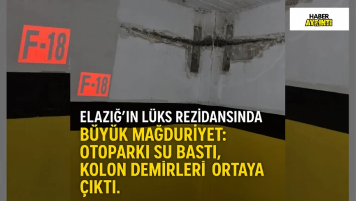 Elazığ'ın Lüks Rezidansında Otoparkı Su Bastı, Kolon Demirleri Ortaya Çıktı!