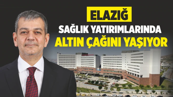 Elazığ, Sağlık Yatırımlarında Altın Çağını Yaşıyor.