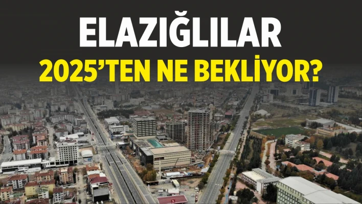 Elazığlılar 2025'ten ne bekliyor?