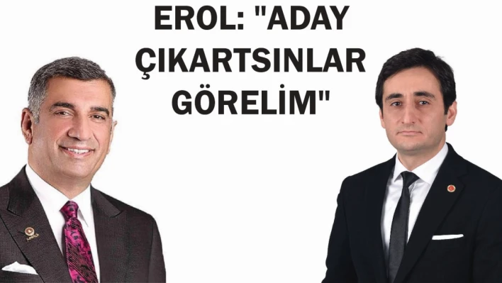 Erol: 'Aday Çıkartsınlar Görelim'