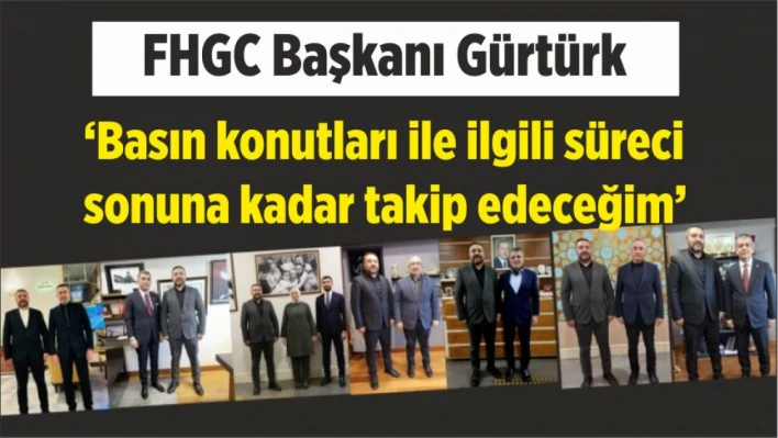 FHGC Başkanı Gürtürk: ''Basın konutları ile ilgili süreci sonuna kadar takip edeceğim''