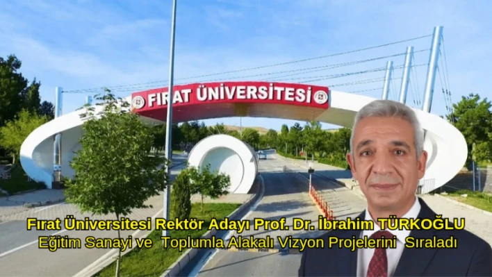 Fırat Üniversitesi Rektör Adayı İbrahim Türkoğlu'ndan Vizyoner Projeler