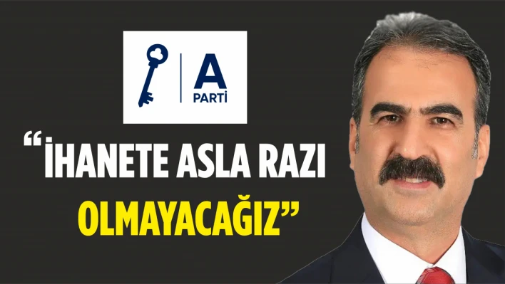 'İhanete Asla Razı Olmayacağız'