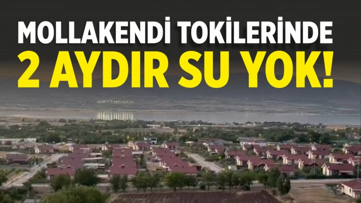 Mollakendi Tokilerinde 2 Aydır Su Yok!