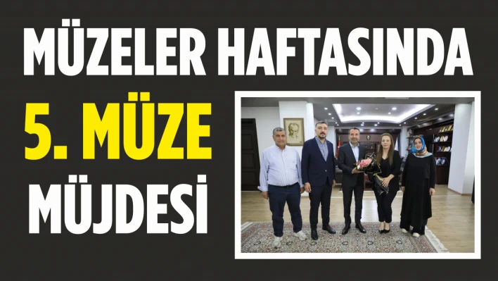 Müzeler haftasında 5. Müze müjdesi
