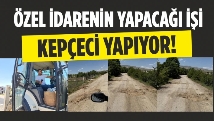 Özel idarenin yapacağı işi Kepçeci yapıyor!