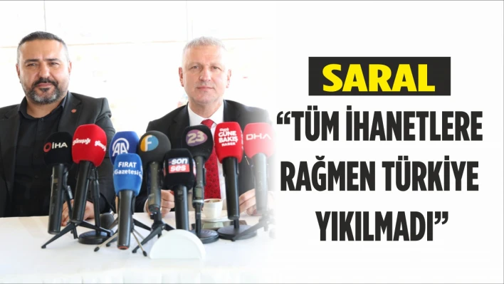 Saral, 'Tüm ihanetlere rağmen Türkiye Yıkılmadı'