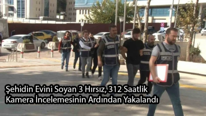 Şehidin Evini Soyan 3 Hırsız, 312 Saatlik Kamera İncelemesinin Ardından Yakalandı