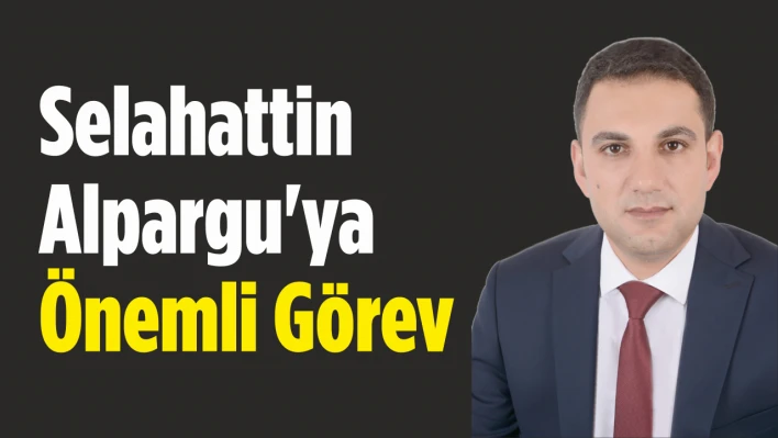 Selahattin Alpargu'ya  Önemli Görev