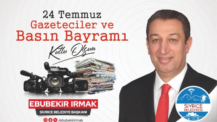 Sivrice Belediye Başkanı Ebubekir Irmak'ın ''24 Temmuz Gazeteciler ve Basın Bayramı'' Mesajı