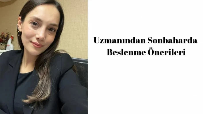 Uzmanından Sonbaharda Beslenme Önerileri