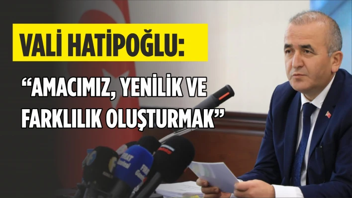 Vali Hatipoğlu, 'Amacımız, yenilik ve farklılık oluşturmak'