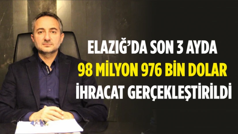 Elazığ'da son 3 ayda 98 milyon 976 bin dolar ihracat gerçekleştirildi