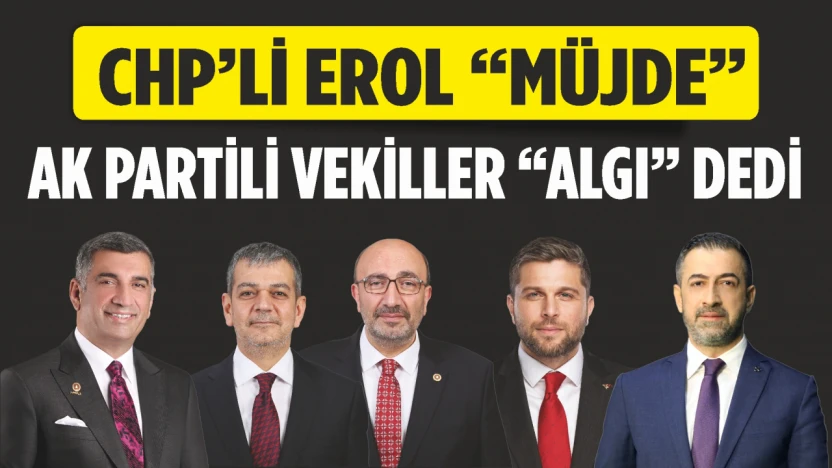 Chp'li Erol 'Müjde', Ak Partili Vekiller 'Algı' Dedi.