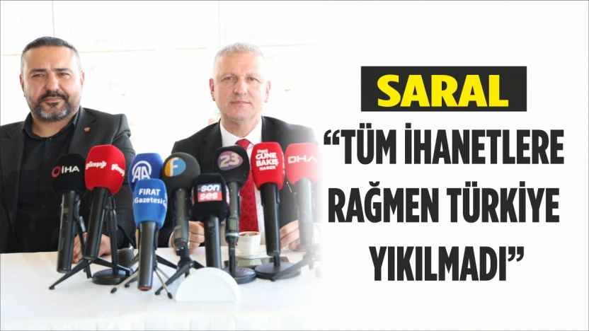 Saral, 'Tüm ihanetlere rağmen Türkiye Yıkılmadı'