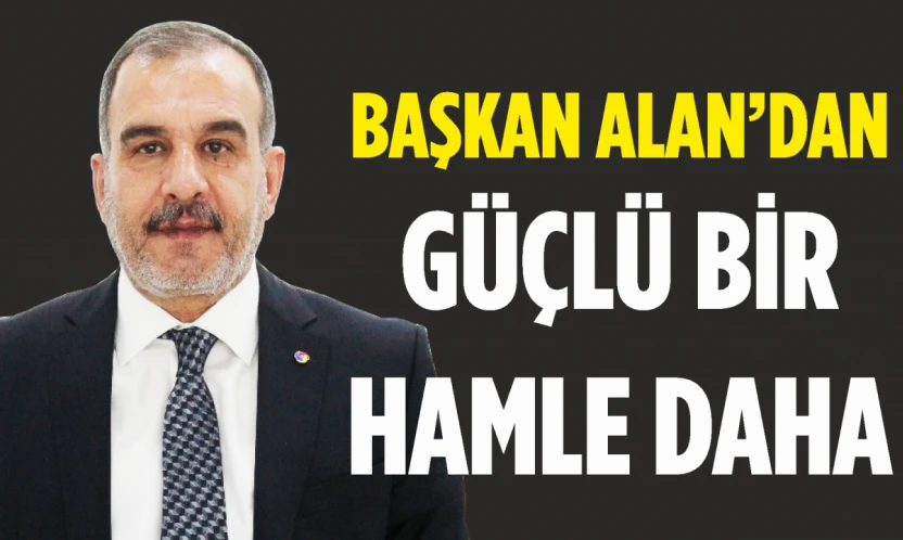 Başkan Alan'dan Güçlü Bir Hamle Daha